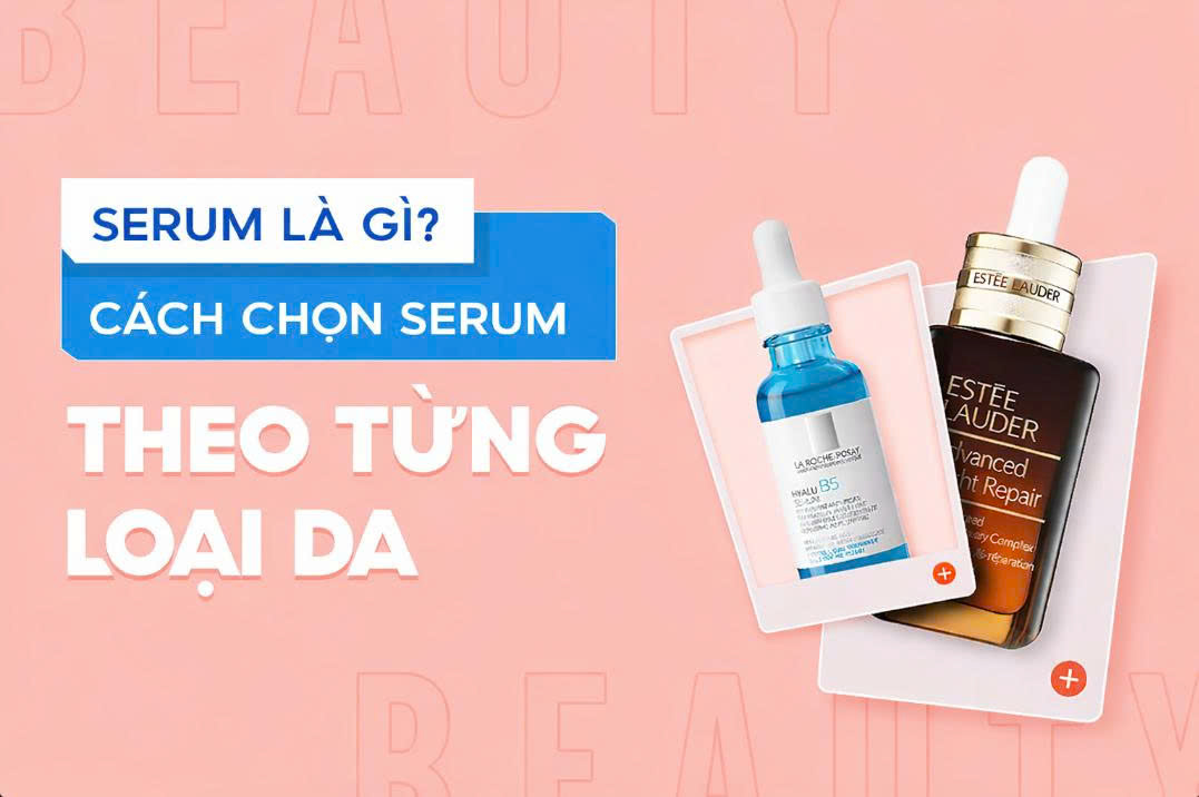 Serum là gì và khi nào dùng? Hướng dẫn chuẩn khoa học giúp tối ưu hiệu quả skincare